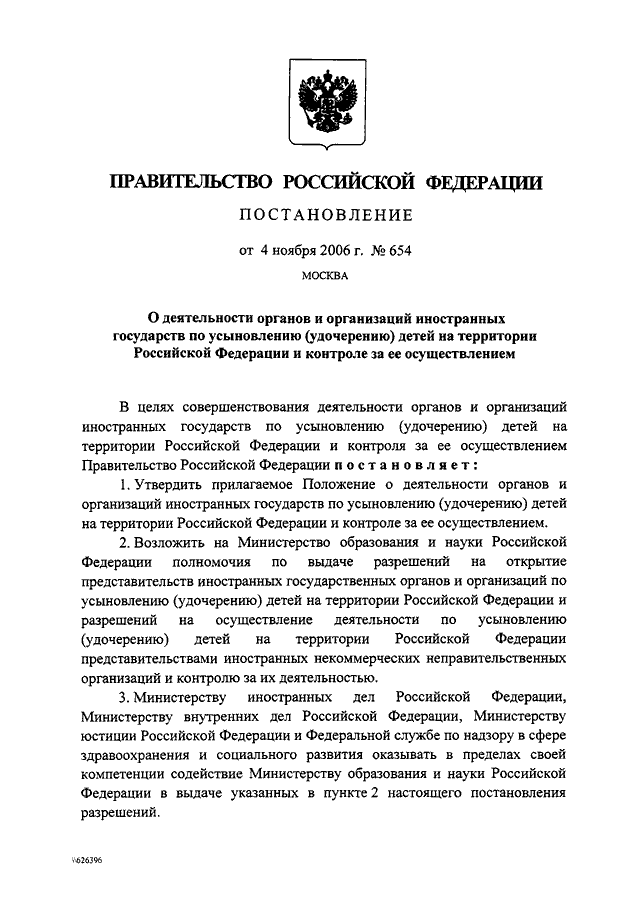 ПОСТАНОВЛЕНИЕ Правительства РФ от 04.11.2006 N 654quotО  ДЕЯТЕЛЬНОСТИ  ОРГАНОВ  И ОРГАНИЗАЦИЙ ИНОСТРАННЫХ ГОСУДАРСТВ ПОУСЫНОВЛЕНИЮ  УДОЧЕРЕНИЮ ДЕТЕЙ НА ТЕРРИТОРИИ РОССИЙСКОЙ ФЕДЕРАЦИИИ КОНТРОЛЕ ЗА ЕЕ ОСУЩЕСТВЛЕНИЕМquot